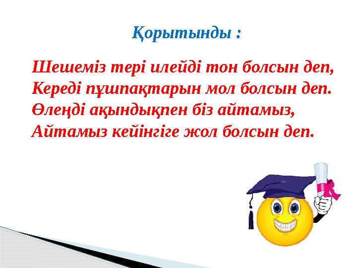 Шешеміз тері илейді тон болсын деп, Кереді пұшпақтарын мол болсын деп. Өлеңді ақындықпен біз айтамыз, Айтамыз кейінгіге жол болс