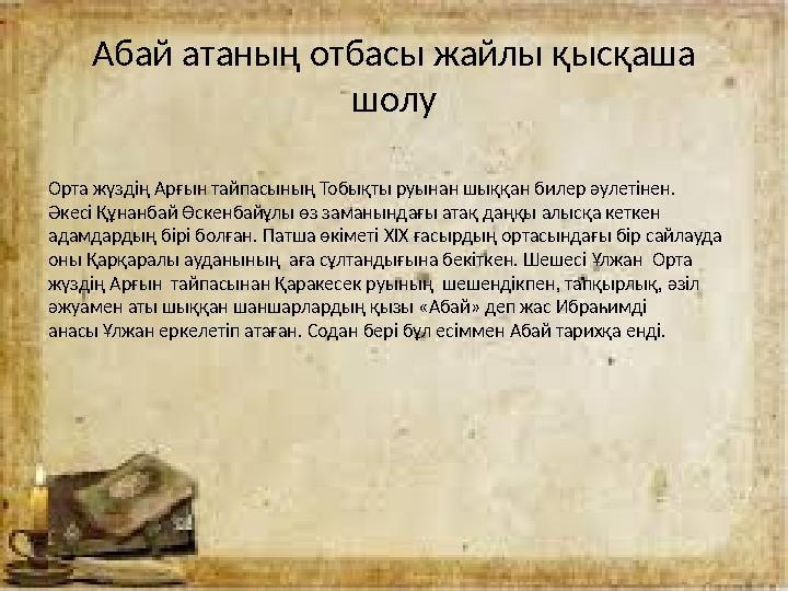 Абай атаны ң отбасы жайлы қысқаша шолу Орта жүздің Арғын тайпасының Тобықты руынан шыққан билер әулетінен. Әкесі Құнанбай Өс