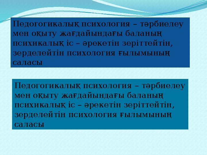 Педогогикалық психология – тәрбиелеу мен оқыту жағдайындағы баланың психикалық іс – әрекетін зеріттейтін, зерделейтін пси