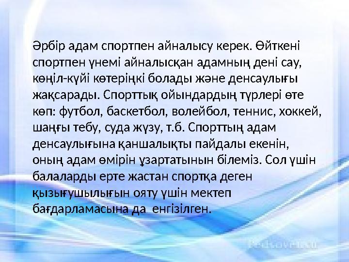 Әрбір адам спортпен айналысу керек. Өйткені спортпен үнемі айналысқан адамның дені сау, көңіл-күйі көтеріңкі болады және денса