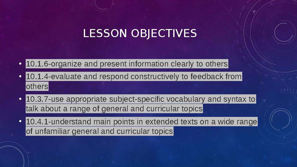 LESSON OBJECTIVES • 10.1.6-organize and present information clearly to others • 10.1.4-evaluate and respond constructively to fe