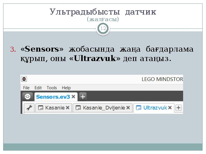 12Ультрадыбысты датчик (жалғасы) 3. « Sensors » жобасында жаңа бағдарлама құрып, оны « Ultrazvuk » деп атаңыз .