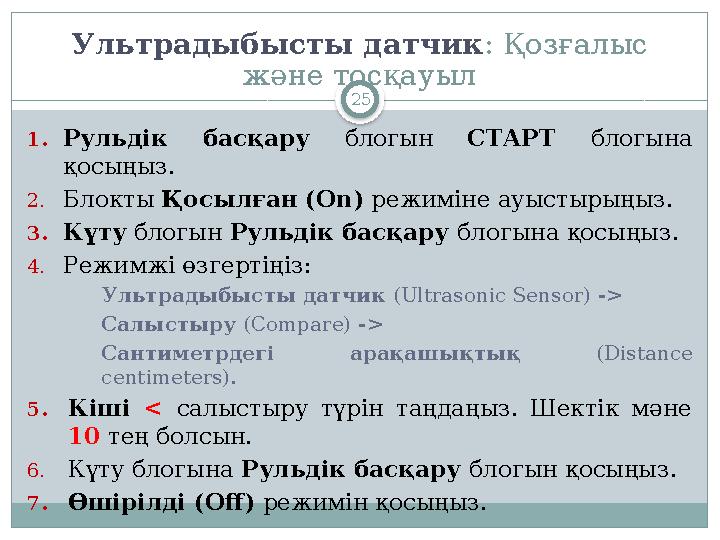 25Ультрадыбысты датчик : Қозғалыс және тосқауыл 1. Рульдік басқару блогын СТАРТ блогына қосыңыз. 2. Блокты Қосылған (