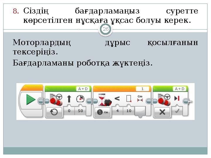 268. Сіздің бағдарламаңыз суретте көрсетілген нұсқаға ұқсас болуы керек . Моторлардың дұрыс қосылғанын тексеріңіз . Бағд