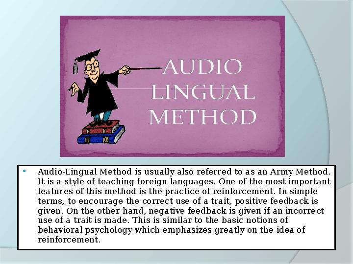  Audio-Lingual Method is usually also referred to as an Army Method. It is a style of teaching foreign languages. One of the m
