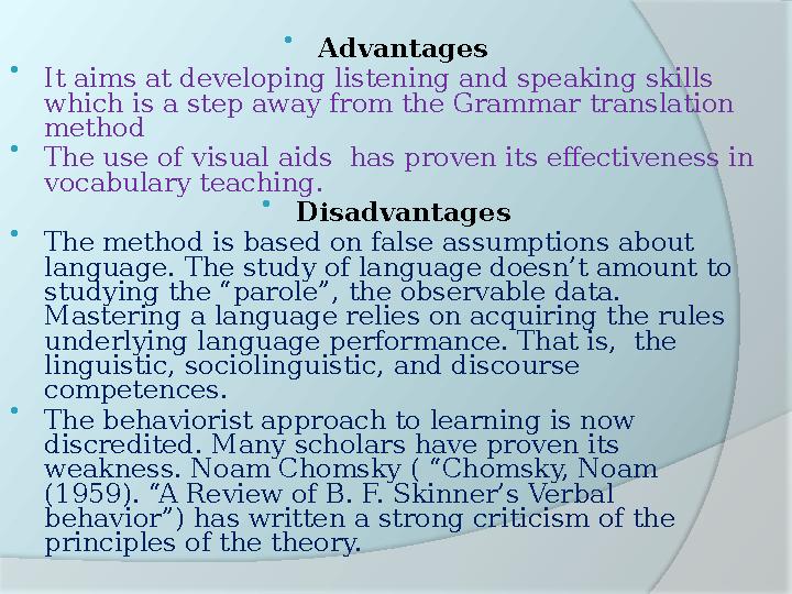  Advantages  It aims at developing listening and speaking skills which is a step away from the Grammar translation method 