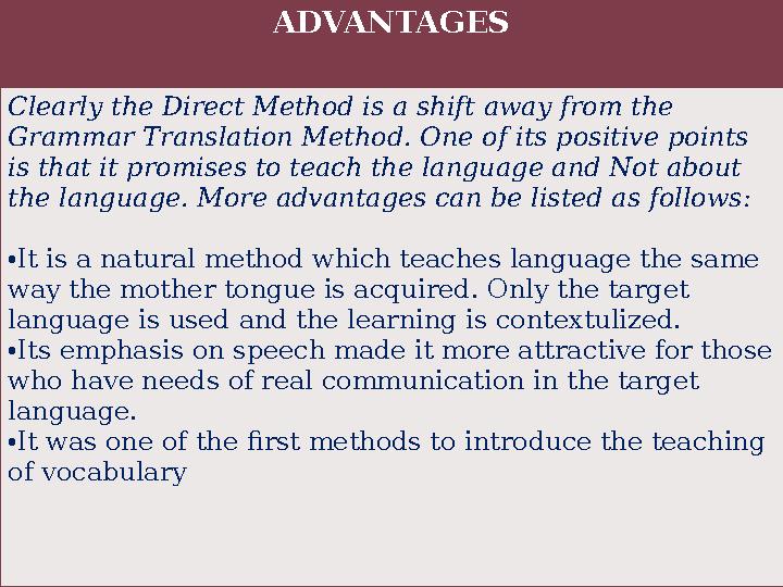 ADVANTAGES Clearly the Direct Method is a shift away from the Grammar Translation Method. One of its positive points is that i