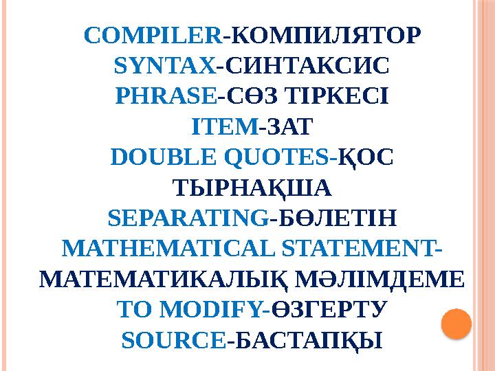 COMPILER - КОМПИЛЯТОР SYNTAX - СИНТАКСИС PHRASE - С ӨЗ ТІРКЕСІ ITEM - ЗАТ DOUBLE QUOTES- ҚОС ТЫРНАҚША SEPARATING - БӨЛЕТІН MATH