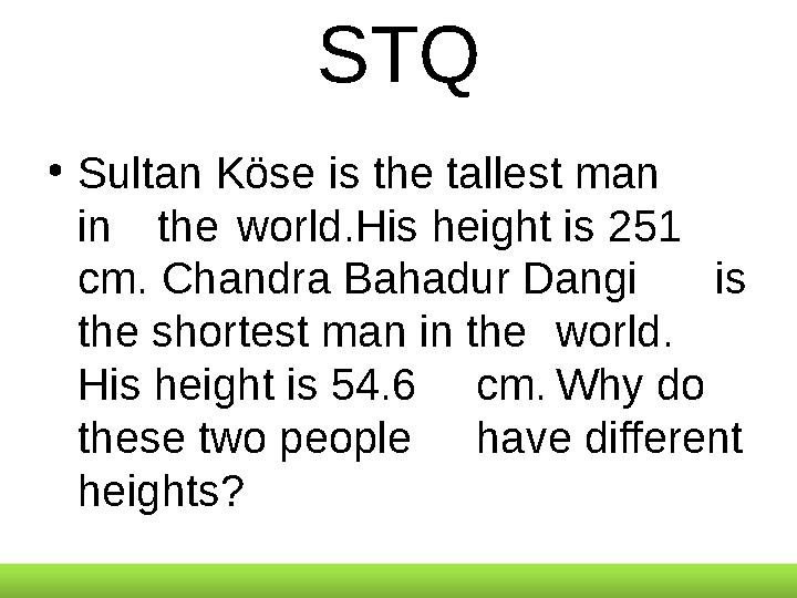 STQ • Sultan Köse is the tallest man in the world.His height is 251 cm. Chandra Bahadur Dangi is the shortest man in the world.