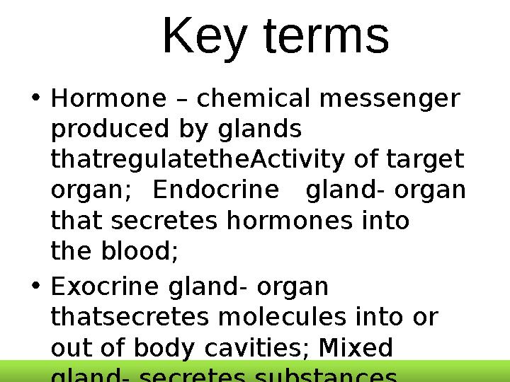 Key terms • Hormone – chemical messenger produced by glands thatregulatetheActivity of target organ; Endocrine gland- organ