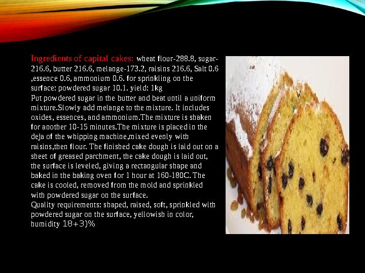 Ingredients of capital cakes: wheat flour-288.8, sugar- 216.6, butter 216.6, melange-173.2, raisins 216.6, Salt 0.6 ,essence 0