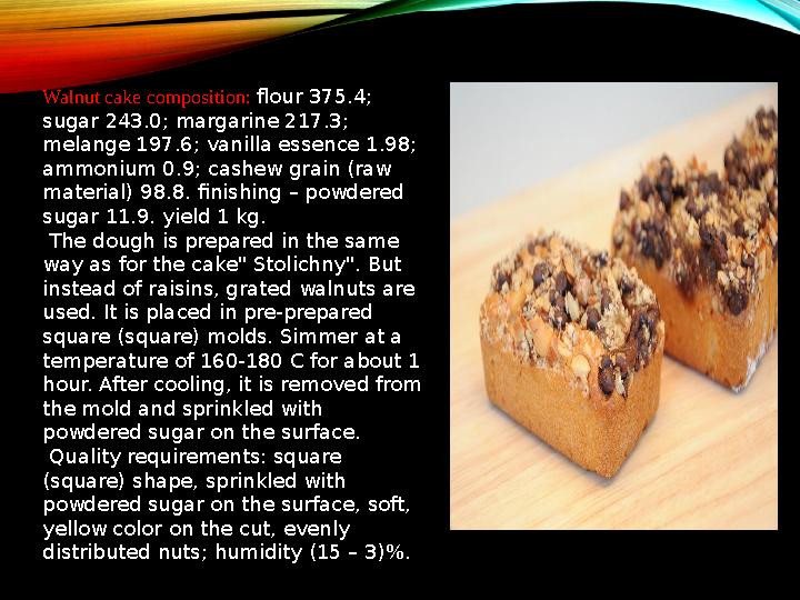 Walnut cake composition: flour 375.4; sugar 243.0; margarine 217.3; melange 197.6; vanilla essence 1.98; ammonium 0.9; cashe