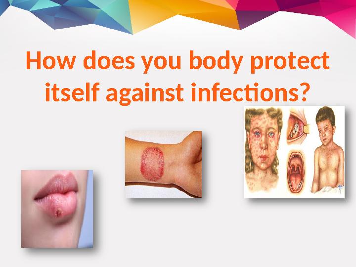 How does you body protect itself against infections?