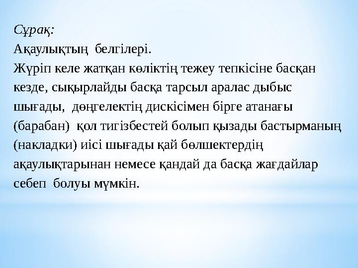 Сұрақ: Ақаулықтың белгілері. Жүріп келе жатқан көліктің тежеу тепкісіне басқан кезде, сықырлайды басқа тарсыл аралас дыбыс