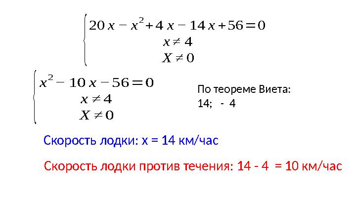 { 20 х − х 2 + 4 х − 14 х + 56 = 0 х ≠ 4 Х ≠ 0 { х 2 − 10 х − 56 = 0 х ≠ 4 Х ≠ 0По теореме Виета: 14 ; - 4 Скорос