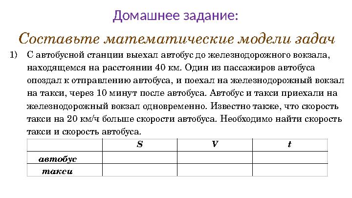 Домашнее задание: Составьте математические модели задач 1) С автобусной станции выехал автобус до железнодорожного вокзала, на