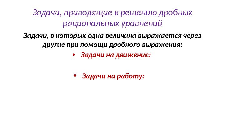 Задачи, приводящие к решению дробных рациональных уравнений Задачи, в которых одна величина выражается через другие при помощи