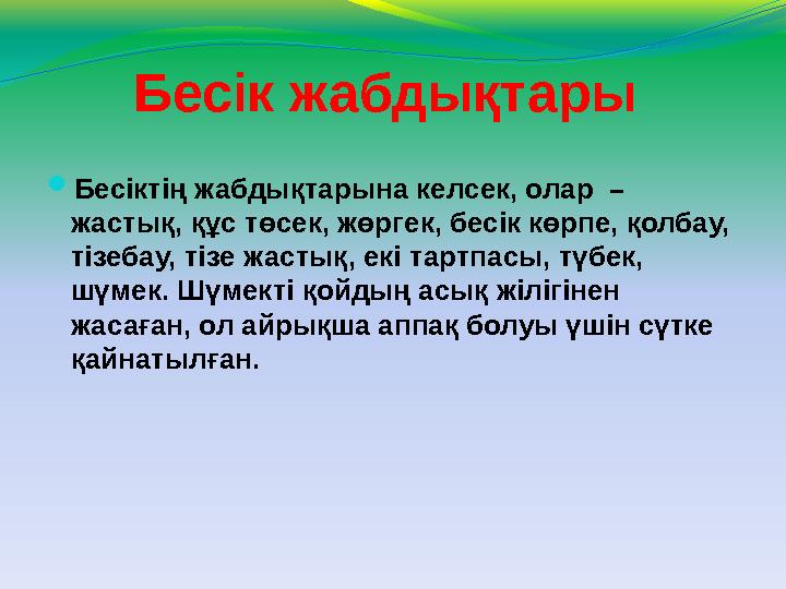 Бесік жабдықтары  Бесіктің жабдықтарына келсек, олар – жастық, құс төсек, жөргек, бесік көрпе, қолбау, тізебау, тізе жастық