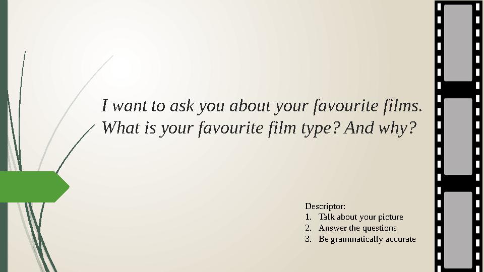 I want to ask you about your favourite films. What is your favourite film type? And why? Descriptor: 1. Talk about your pictur