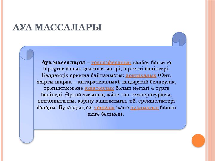 АУА МАССАЛАРЫ Ауа массалары – тропосфераның көлбеу бағытта біртұтас болып қозғалатын ірі, біртекті бөліктері. Белдемдік орн