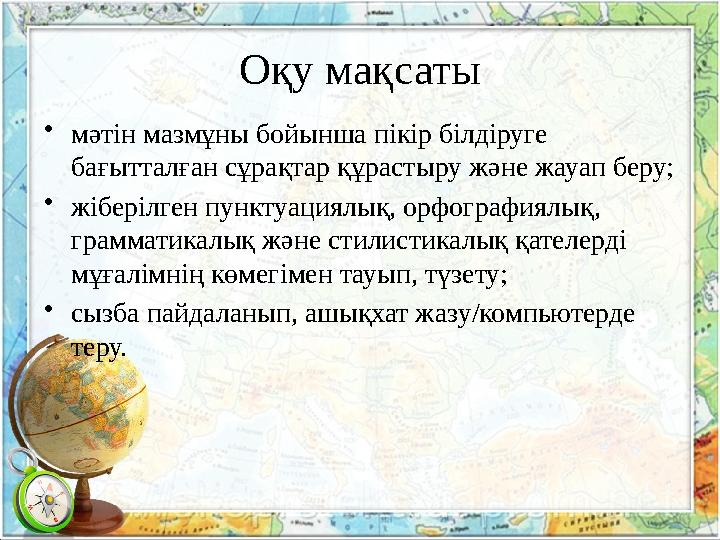 Оқу мақсаты • мәтін мазмұны бойынша пікір білдіруге бағытталған сұрақтар құрастыру және жауап беру; • жіберілген пунктуациялық,