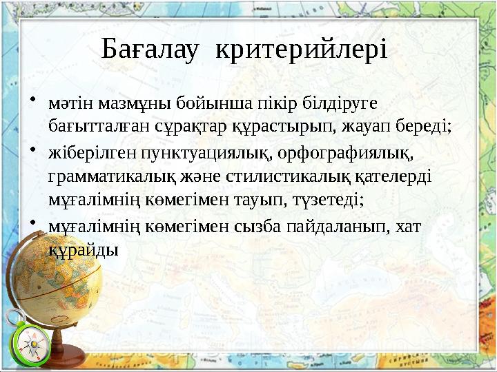 Бағалау критерийлері • мәтін мазмұны бойынша пікір білдіруге бағытталған сұрақтар құрастырып, жауап береді; • жіберілген пунк