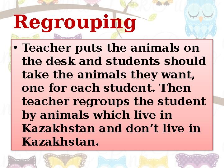 Regrouping • Teacher puts the animals on the desk and students should take the animals they want, one for each student. Then