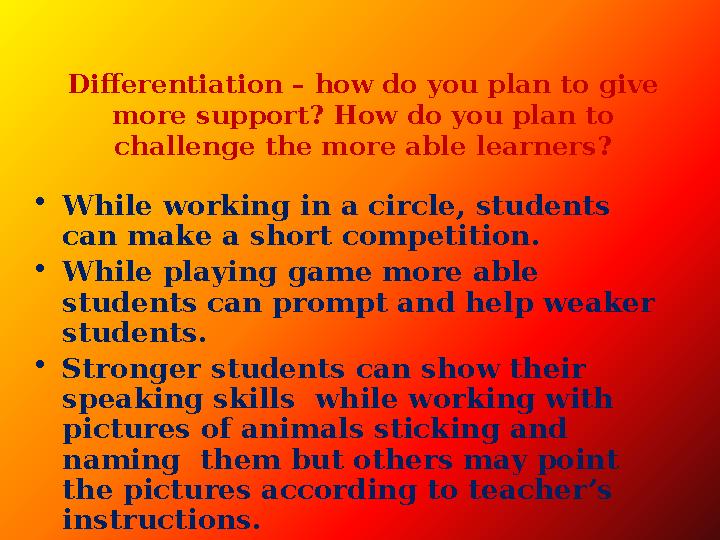 Differentiation – how do you plan to give more support? How do you plan to challenge the more able learners? • While working i