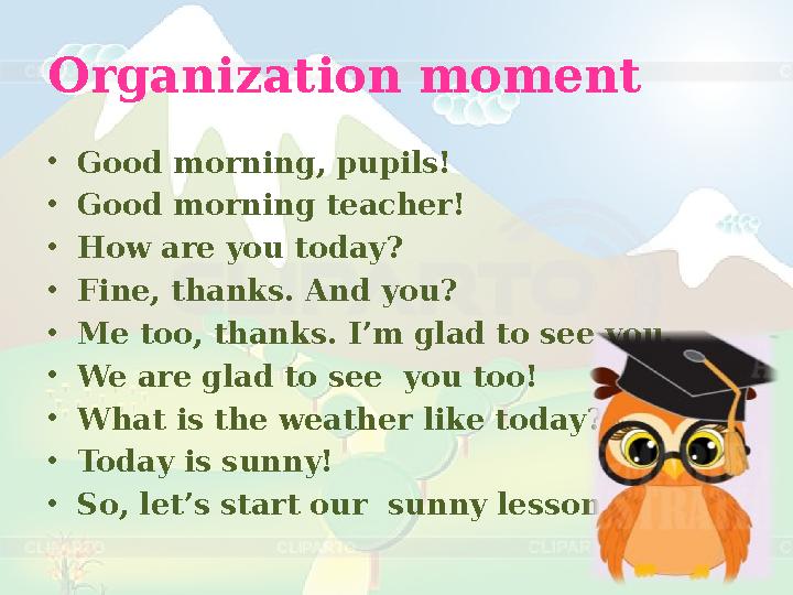 Organization moment • Good morning, pupils! • Good morning teacher! • How are you today? • Fine, thanks. And you? • Me too, than