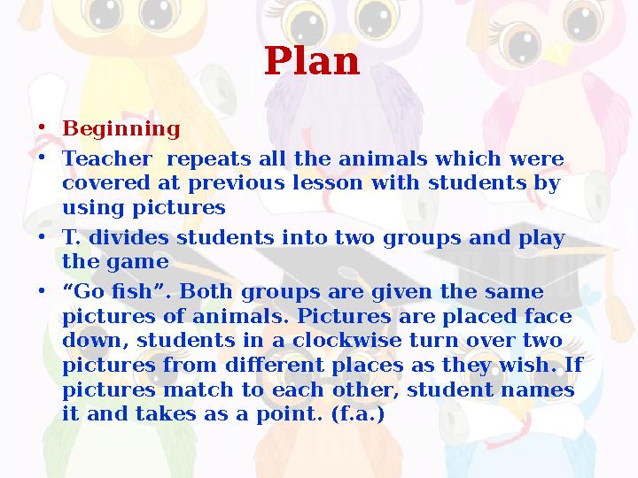 Plan • Beginning • Teacher repeats all the animals which were covered at previous lesson with students by using pictures •