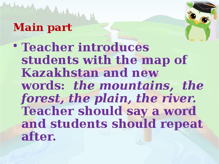 Main part • Teacher introduces students with the map of Kazakhstan and new words: the mountains, the forest, the plain, t