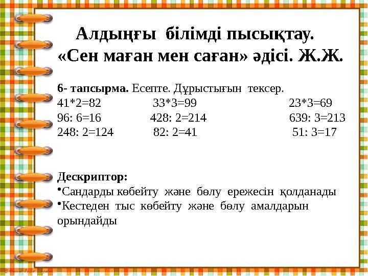 Алдыңғы білімді пысықтау. «Сен маған мен саған» әдісі. Ж.Ж. 6- тапсырма. Есепте. Дұрыстығын тексер. 41*2 =82