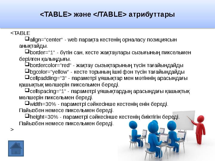 <TABLE> жəне </TABLE> атрибуттары <TABLE  align="center" - web парақта кестенің орналасу позициясын анықтайды .  border="1"
