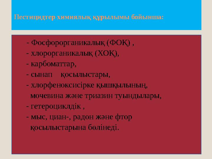 Пестицидтер химиялық құрылымы бойынша: - Фосфорорганикалық (ФОҚ) , - хлорорганикалық (ХОҚ), - карбоматтар,