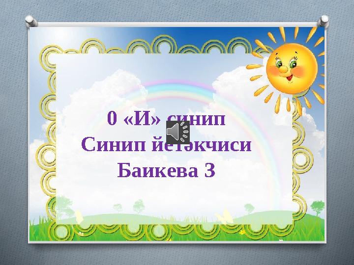 0 «И» синип Синип йетәкчиси Баикева З