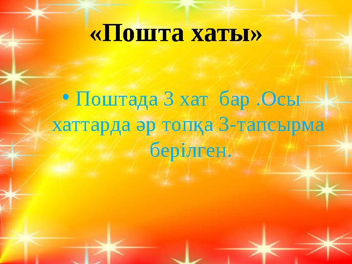 «Пошта хаты» • Поштада 3 хат бар .Осы хаттарда әр топқа 3-тапсырма берілген.