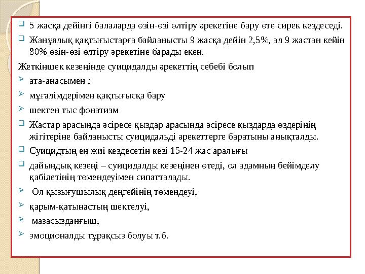  5 жасқа дейінгі балаларда өзін-өзі өлтіру әрекетіне бару өте сирек кездеседі.  Жанұялық қақтығыстарға байланысты 9 жасқа дей