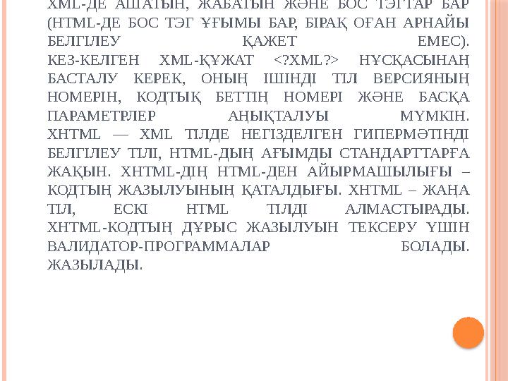 XML- ДЕ АШАТЫН, ЖАБАТЫН ЖӘНЕ БОС ТЭГТАР БАР ( HTML- ДЕ БОС ТЭГ ҰҒЫМЫ БАР, БІРАҚ ОҒАН АРНАЙЫ БЕЛГІЛЕУ ҚАЖЕТ ЕМЕС