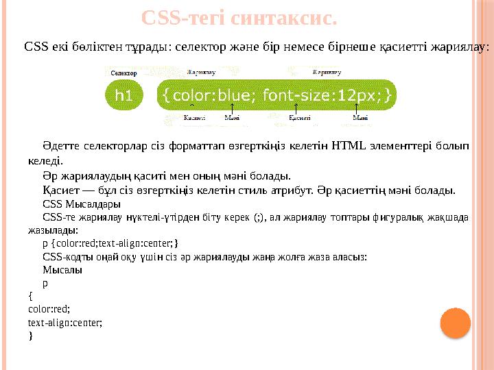 CSS- тегі синтаксис. CSS екі бөліктен тұрады: селектор және бір немесе бірнеше қасиетті жариялау: Әдетте селекторлар сіз форм