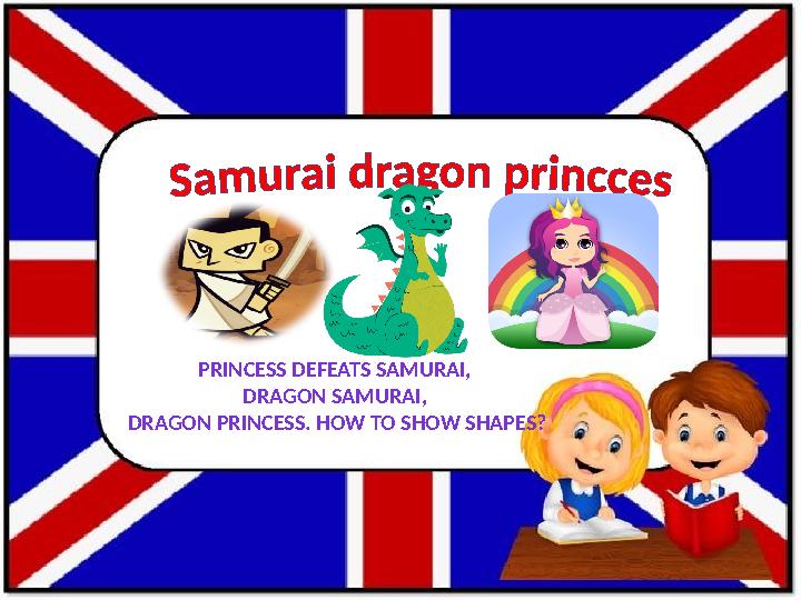 PRINCESS DEFEATS SAMURAI, DRAGON SAMURAI, DRAGON PRINCESS. HOW TO SHOW SHAPES?