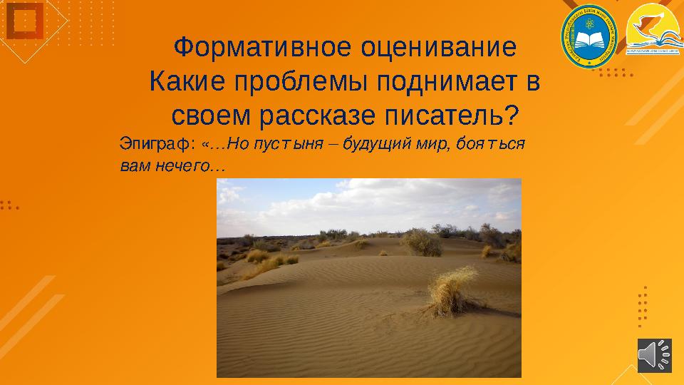 Формативное оценивание Какие проблемы поднимает в своем рассказе писатель? Эпиграф: «…Но пустыня – будущий мир, бояться вам н