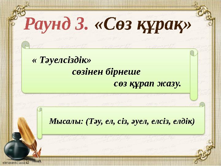 Раунд 3. «Сөз құрақ» Мысалы: (Тәу, ел, сіз, әуел, елсіз, елдік) « Тәуелсіздік» сөзінен бірнеше