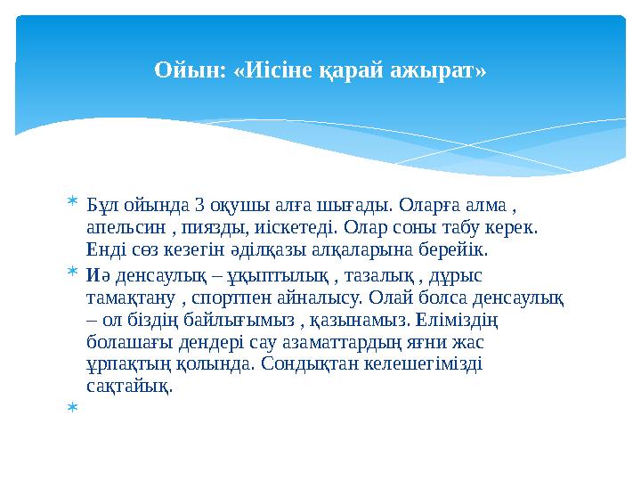  Бұл ойында 3 оқушы алға шығады. Оларға алма , апельсин , пиязды, иіскетеді. Олар соны табу керек. Енді сөз кезегін әділқазы