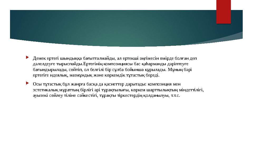  Демек ертегі шындыққа бағытталмайды, ал ертекші әңгімесін өмірде болған деп дәлелдеуге тырыспайды.Ертегінің композициясы бас