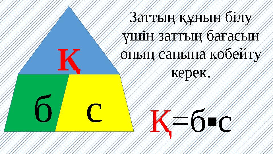 Қ б с Заттың құнын білу үшін заттың бағасын оның санына көбейту керек. Қ =б▪с