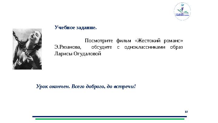 15Задание 2. Учебное задание. Посмотрите фильм «Жестокий романс» Э.Рязанова, обсудите с одноклассни