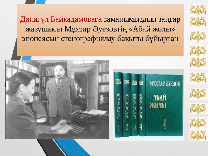 Данагүл Байқадамоваға заманымыздың заңғар жазушысы Мұхтар Әуезовтің «Абай жолы» эпопеясын стенографиялау бақыты бұйырған