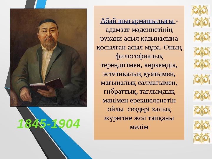 Абай шығармашылығы - адамзат мәдениетінің рухани асыл қазынасына қосылған асыл мұра. Оның философиялық тереңдігімен, көрке