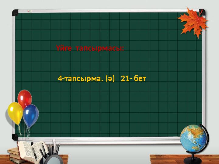 Үйге тапсырмасы: 4-тапсырма. (ә) 21- бет