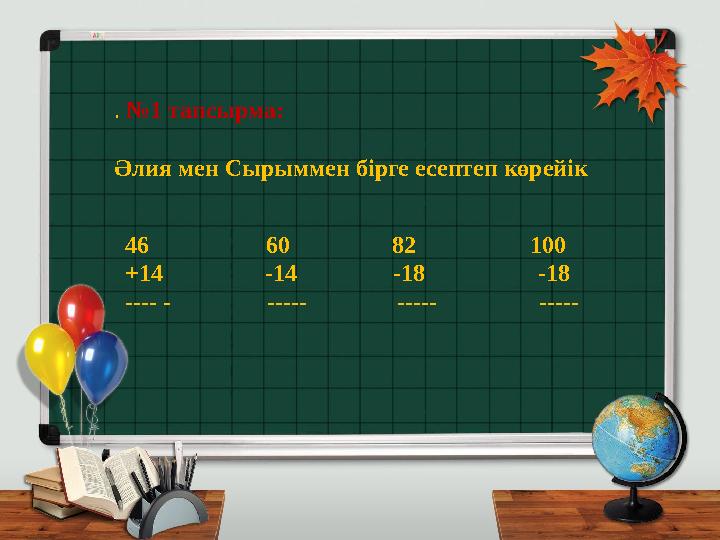 . №1 тапсырма: Әлия мен Сырыммен бірге есептеп көрейік 46 60 82 100